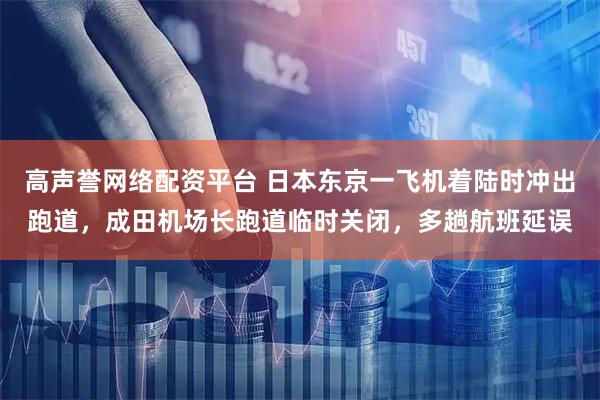 高声誉网络配资平台 日本东京一飞机着陆时冲出跑道，成田机场长跑道临时关闭，多趟航班延误