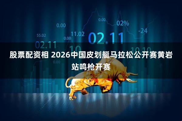 股票配资相 2026中国皮划艇马拉松公开赛黄岩站鸣枪开赛